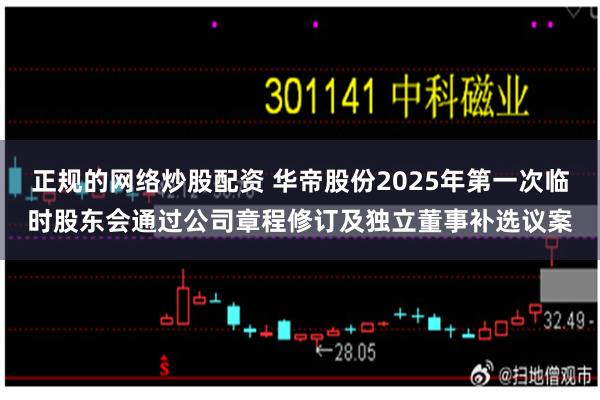 正规的网络炒股配资 华帝股份2025年第一次临时股东会通过公司章程修订及独立董事补选议案