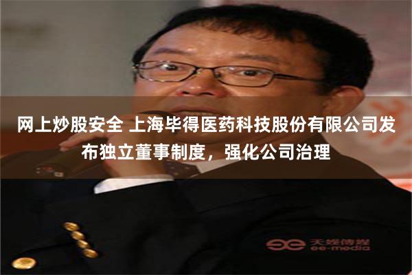 网上炒股安全 上海毕得医药科技股份有限公司发布独立董事制度，强化公司治理