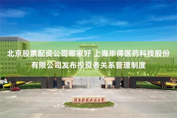 北京股票配资公司哪家好 上海毕得医药科技股份有限公司发布投资者关系管理制度