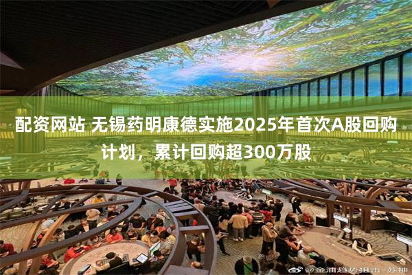 配资网站 无锡药明康德实施2025年首次A股回购计划，累计回购超300万股