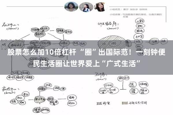 股票怎么加10倍杠杆 “圈”出国际范！一刻钟便民生活圈让世界爱上“广式生活”