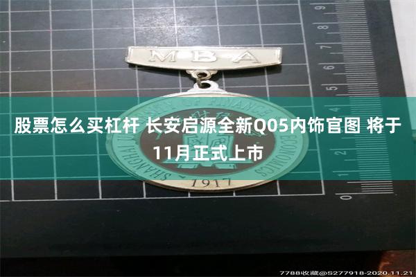 股票怎么买杠杆 长安启源全新Q05内饰官图 将于11月正式上市