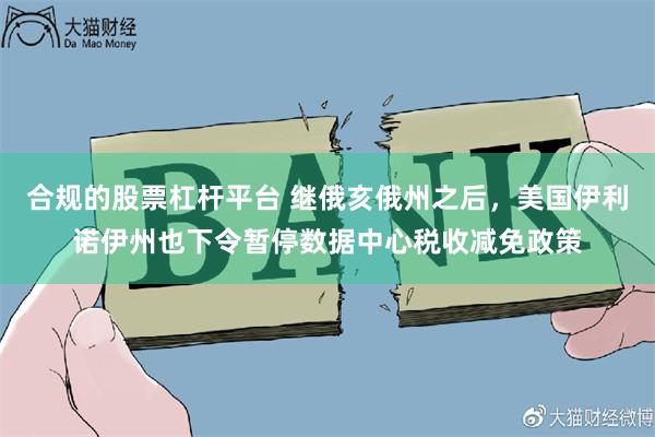 合规的股票杠杆平台 继俄亥俄州之后，美国伊利诺伊州也下令暂停数据中心税收减免政策