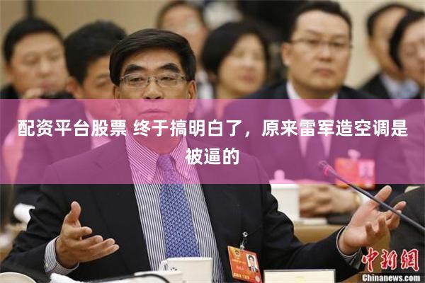 配资平台股票 终于搞明白了，原来雷军造空调是被逼的