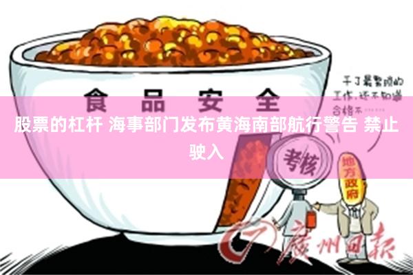 股票的杠杆 海事部门发布黄海南部航行警告 禁止驶入
