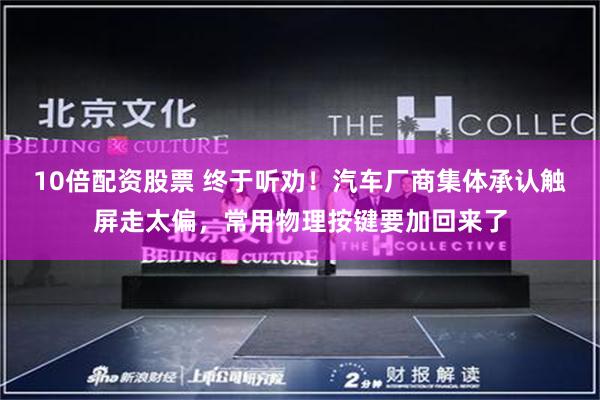 10倍配资股票 终于听劝！汽车厂商集体承认触屏走太偏，常用物理按键要加回来了